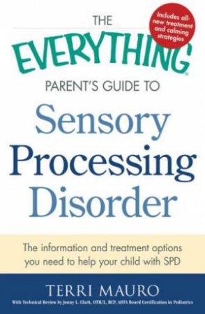 The Everything Parent's Guide to Sensory Processing Disorder by Terri Mauro & Jenny L. Clark