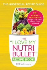 The I Love My Nutribullet Recipe Book