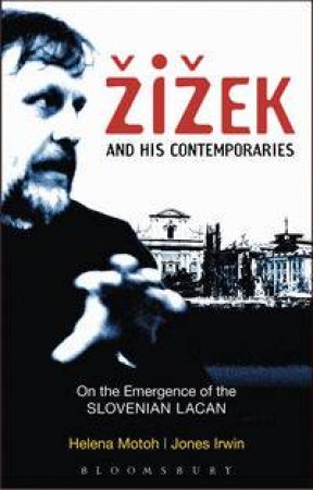 Zizek and his Contemporaries by Jones Irwin & Helena Motoh