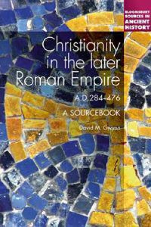Christianity in the Later Roman Empire by David M. Gwynn