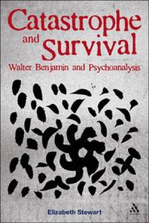 Catastrophe and Survival: Walter Benjamin and Psychoanalysis by Elizabeth Stewart