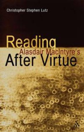 Reading Alasdair MacIntyres After Virtue by Christopher Stephen Lutz
