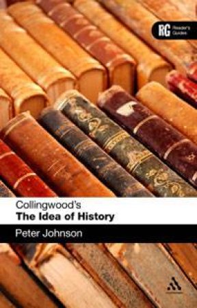 Collingwood's The Idea Of History by Peter Johnson