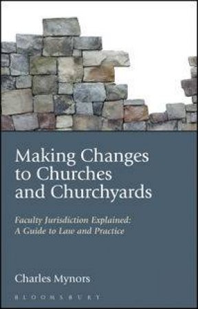 Making Changes to Churches and Churchyards by Charles Mynors