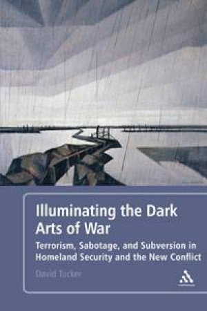 Illuminating the Dark Arts of War by David Tucker