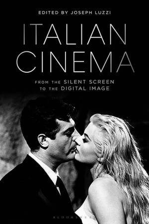 Italian Cinema From The Silent Screen To The Digital Image by Joseph Luzzi
