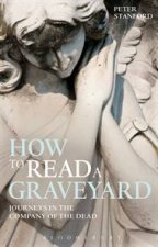 How to Read a Graveyard Travels In The Company Of The Dead