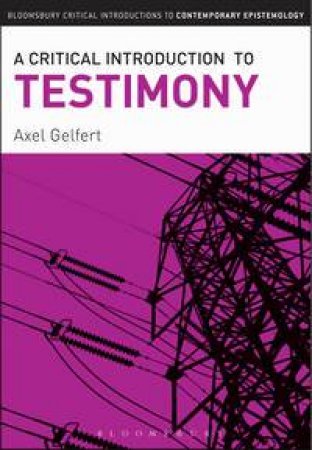 A Critical Introduction to Testimony by Axel Gelfert