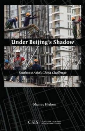 Under Beijing's Shadow: Southeast Asia's China Challenge by Murray Hiebert