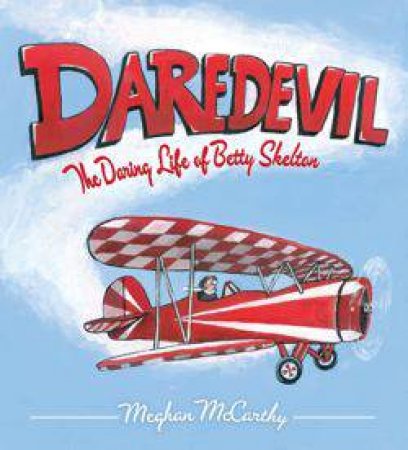 Daredevil: The Daring Life of Betty Skelton by Meghan McCarthy