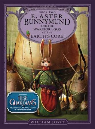 E.Aster Bunnymund and the Warrior Eggs at the Earth's Core by William Joyce