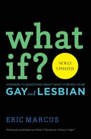 What If?: Answers to Questions About What It Means to Be Gay and Lesbian by Eric Marcus