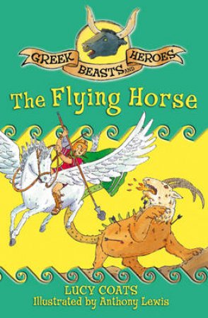 Greek Beasts and Heroes 07 The Flying Horse by Lucy; Lewis, Antho Coats