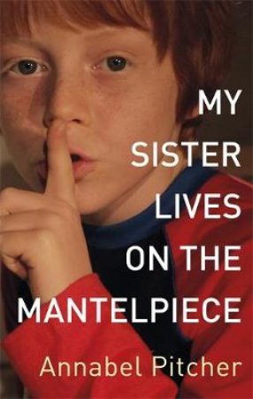 My Sister Lives on the Mantelpiece by Annabel Pitcher