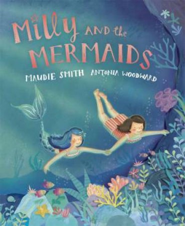 Milly and the Mermaids by Maudie Smith & Antonia Woodward