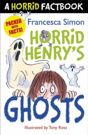 A Horrid Factbook: Horrid Henry's Ghosts by Francesca Simon & Tony Ross