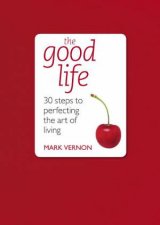 Good Life 30 Steps to Perfecting the Art of Living