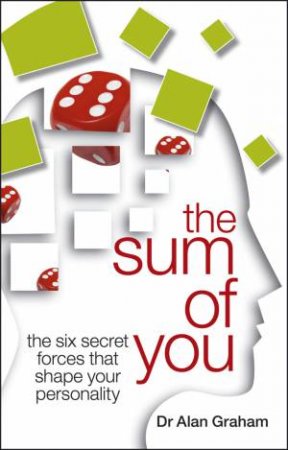 The Sum of You: The Six Secret Forces That Make You Who You Are by Alan Graham