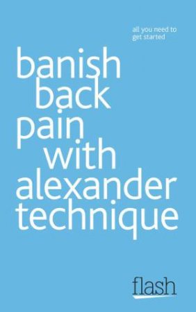 Banish Back Pain with Alexander Technique: Flash by Richard Craze