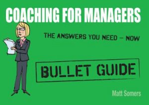 Coaching for Managers: Bullet Guides by Matt Somers