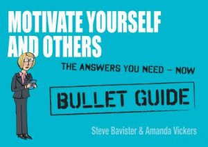 Motivate Yourself and Others: Bullet Guides by Steve Bavister & Amanda Vickers