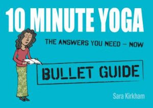 10 Minute Yoga: Bullet Guides by Sara Kirkham