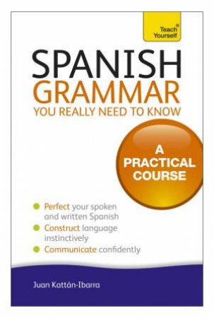Spanish Grammar You Really Need To Know: Teach Yourself by Juan Kattan-Ibarra