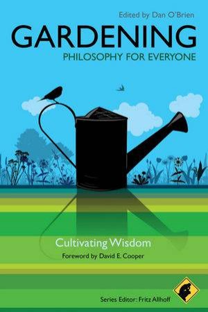 Gardening - Philosophy for Everyone- Cultivating Wisdom by Fritz Allhoff & Dan O'Brien