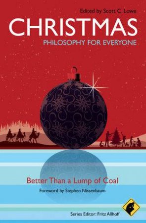 Christmas - Philosophy for Everyone - Better Than a Lump of Coal by Fritz Allhoff & Scott C Lowe 