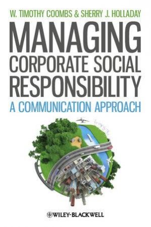 Managing Corporate Social Responsibility: A Communication Approach by W Timothy Coombs & Sherry Holladay