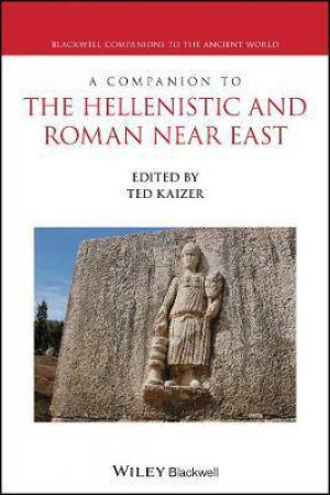 A Companion To The Hellenistic And Roman Near East by Ted Kaizer