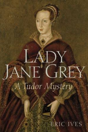 Lady Jane Grey: A Tudor Mystery by Eric Ives