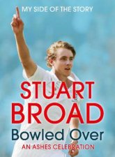 Stuart Broad Bowled Over  An Ashes Celebration My Side of the Story