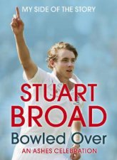 Stuart Broad My Side of the Story Bowled Over  An Ashes Celebration