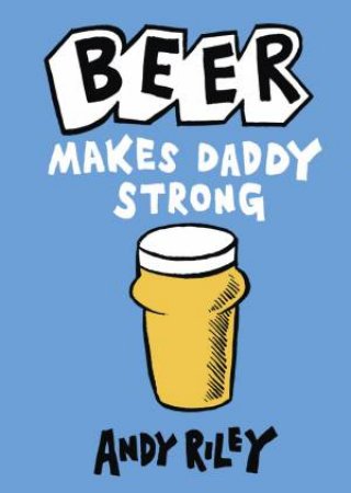 Beer Makes Daddy Strong by Andy Riley