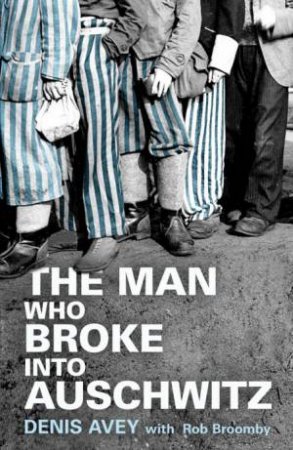 The Man Who Broke into Auschwitz by Denis; Broomby, Rob Avey