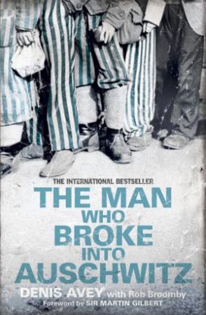 The Man Who Broke into Auschwitz by Denis; Broomby, Rob Avey