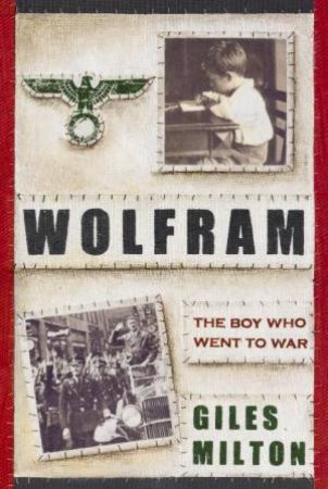 Wolfram: The Boy Who Went to War by Giles Milton