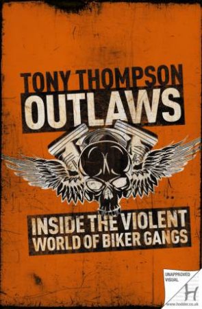 Outlaws: Inside The Violent World Of Biker Gangs by Tony Thompson