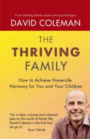 The Thriving Family: How To Achieve Lasting Home-Life Harmony For You And Your Children by David Coleman