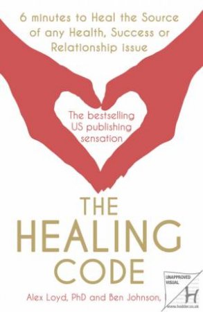 Healing Code: 6 minutes to heal the source of your health, sucess by Alex; Johnson, Ben Loyd