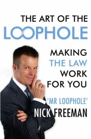 The Art of the Loophole: Making the law work for you by Nick Freeman