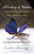 A Century of Wisdom Lessons from the Life of Alice HerzSommer the Worlds Oldest Living Holocaust Survivor