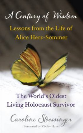 A Century of Wisdom: Lessons from the Life of Alice Herz-Sommer by Caroline Stoessinger