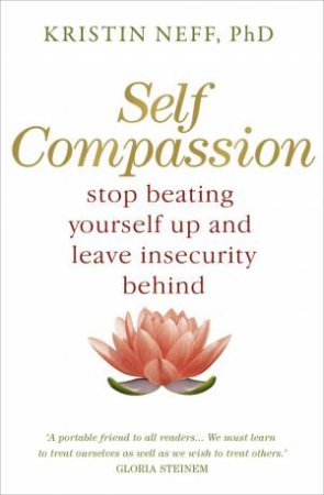 Self Compassion: Stop Beating YOurself Up And Leave Insecurity Behind by Kristin Neff
