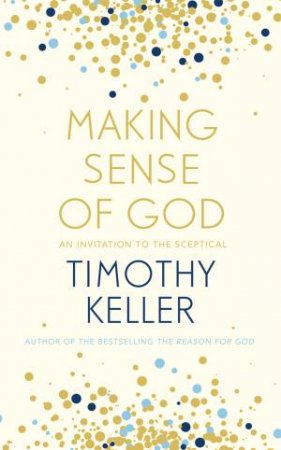 Making Sense Of God: An Invitation To The Sceptical by Timothy Keller
