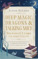 Deep Magic Dragons and Talking Mice How Reading C S Lewis Can Change Your Life