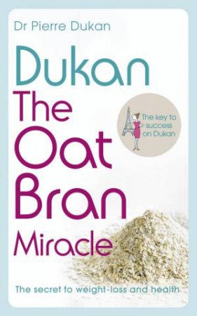 Dukan: The Oat Bran Miracle by Dr Pierre Dukan