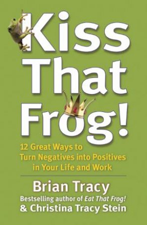 Kiss That Frog! by Brian Tracy