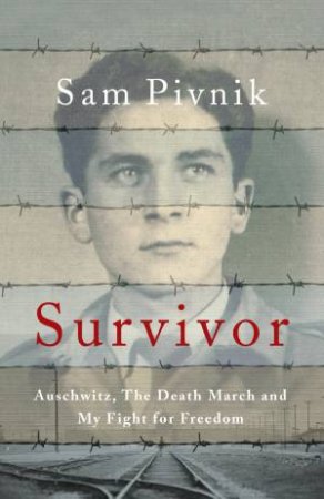 Survivor: Auschwitz, the Death March And My Fight For Freedom by Sam Pivnik